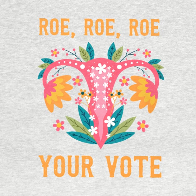 Roe roe roe your vote - Feminist Gift by tomatoesbarley